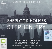The Adventures of Sherlock Holmes - Definitive Collection Part Three written by Arthur Conan Doyle performed by Stephen Fry on Audio CD (Unabridged)